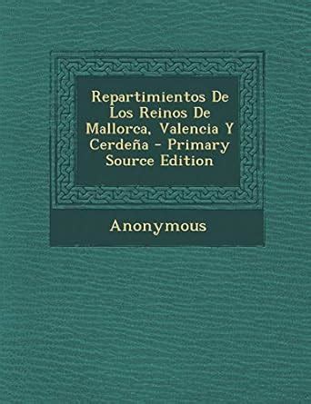 Repartimientos de Los Reinos de Mallorca, Valencia y Cerdena ...