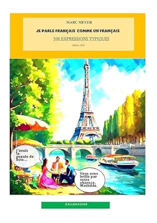 JE PARLE FRANÇAIS COMME UN FRANÇAIS : 500 expressions typiques (French ...
