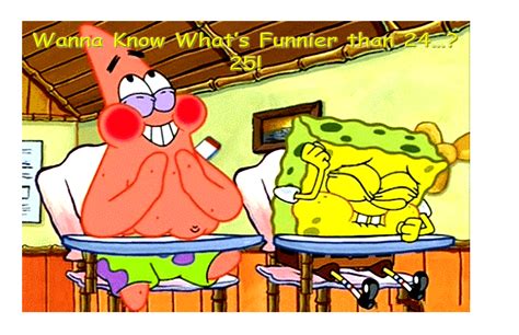 What's Funnier Than 24 Picture : SpongeBob SquarePants What's Funnier ...