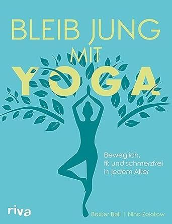 Bleib jung mit Yoga: Beweglich, fit und schmerzfrei in jedem Alter ...