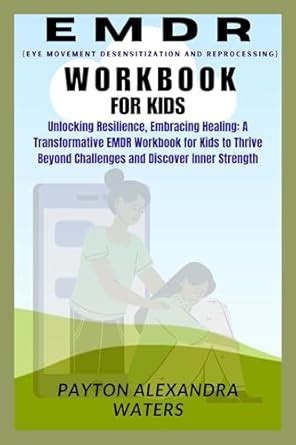 EMDR WORKBOOK FOR KIDS: Unlocking Resilience, Embracing Healing: A ...