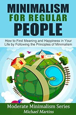 Minimalism for Regular People (Book 2): How to Find Meaning and ...