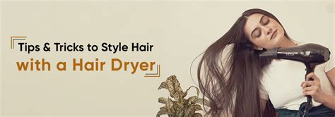 Tips & Tricks to style hair using a hair dryer