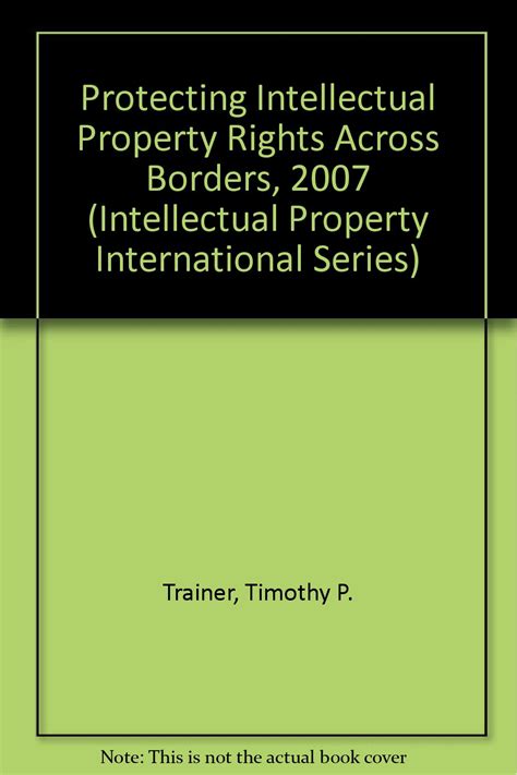 Buy Protecting Intellectual Property Rights Across Borders, 2007 ...