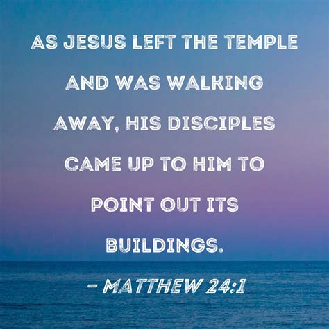 Matthew 24:1 As Jesus left the temple and was walking away, His ...