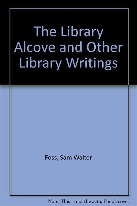 The Library Alcove and Other Library Writings : Foss, Sam Walter ...