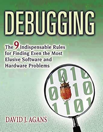 Debugging: The 9 Indispensable Rules for Finding Even the Most Elusive ...
