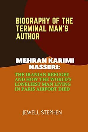 BIOGRAPHY OF THE TERMINAL MAN'S AUTHOR : MEHRAN KARIMI NASSERI: THE ...