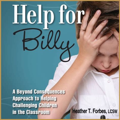 Help for Billy: A Beyond Consequences Approach to Helping Challenging ...