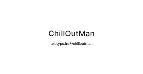 ChillOutMan — Teletype