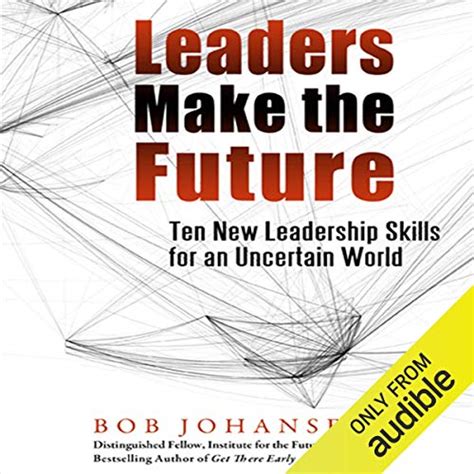 Leaders Make the Future: Ten New Leadership Skills for an Uncertain ...