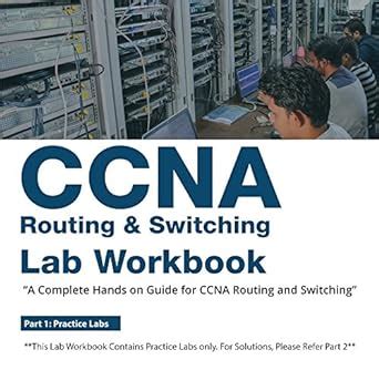CCNA Routing & Switching Lab Workbook (200-125)- Part 1: A Complete ...