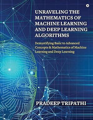Buy Unraveling the Mathematics of Machine Learning and Deep Learning ...