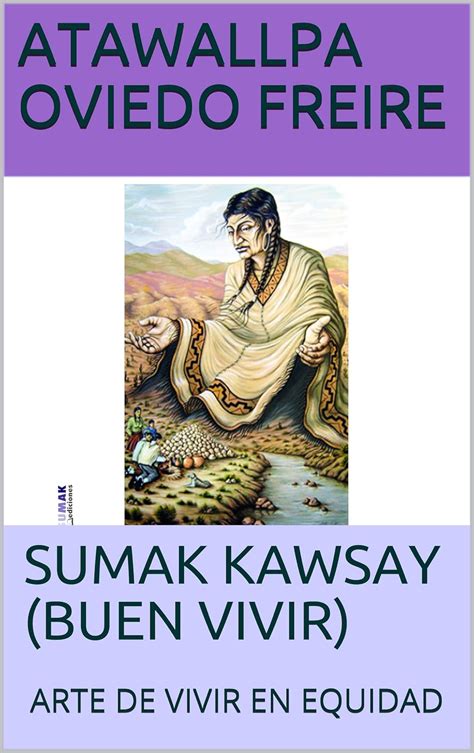 SUMAK KAWSAY (BUEN VIVIR): ARTE DE VIVIR EN EQUIDAD (Spanish Edition ...