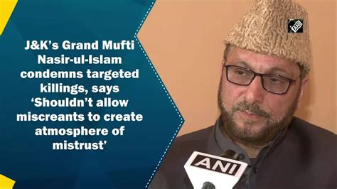 grand mufti nasir: J&K’s Grand Mufti Nasir-ul-Islam condemns targeted ...