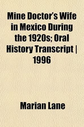 Mine Doctor's Wife in Mexico During the 1920s; Oral History Transcript ...