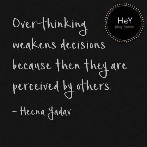 Over-thinking weakens de... | Quotes & Writings by Heena Yadav | YourQuote