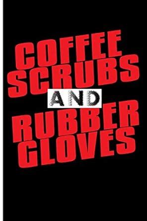 Buy Coffee Scrubs and Rubber Gloves: Blank Lined Journal Notebook ...