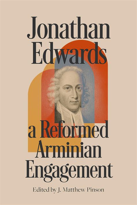 Jonathan Edwards: A Reformed Arminian Engagement by J. Matthew Pinson ...