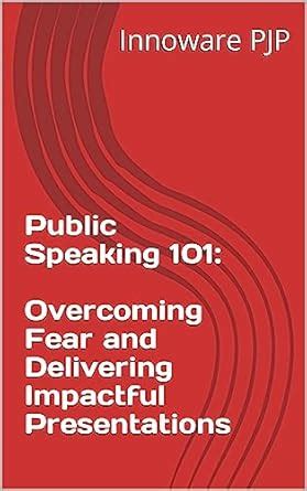 Public Speaking 101: Overcoming Fear and Delivering Impactful ...