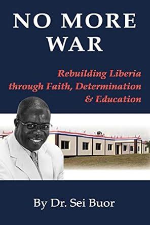 Buy No More War: Rebuilding Liberia Through Faith, Determination and ...