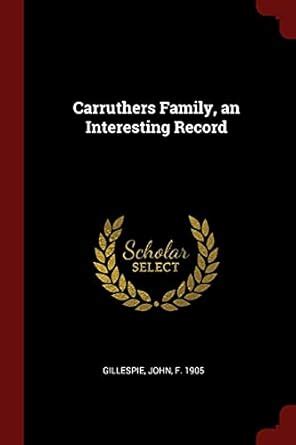 Carruthers Family, an Interesting Record : Gillespie, Professor John ...