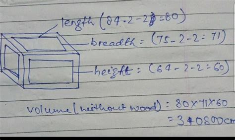 A closed box is made of 2 cm thick wood with external dimension 84 cm× ...