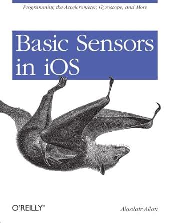 Basic Sensors in iOS: Programming the Accelerometer, Gyroscope, and ...