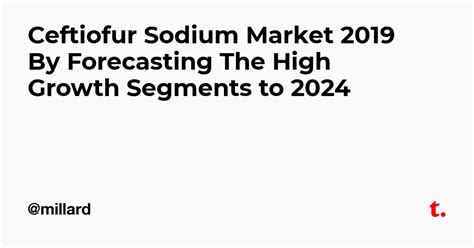 Ceftiofur Sodium Market 2019 By Forecasting The High Growth Segments to ...