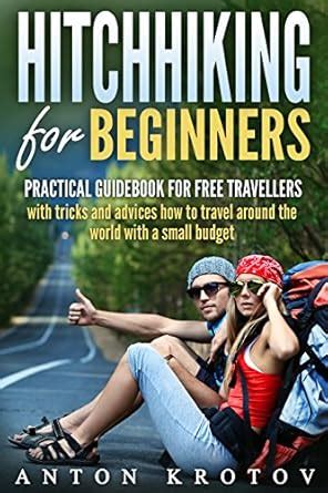 Hitchhiking for beginners: Practical guidebook for free travellers how ...