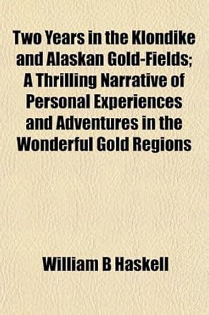 Two Years in the Klondike and Alaskan Gold-Fields; A Thrilling ...