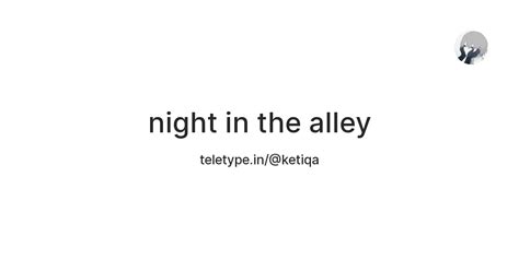 night in the alley — Teletype