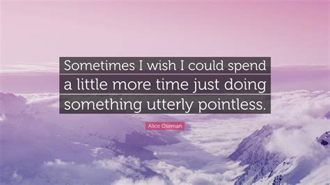 Alice Oseman Quote: "Sometimes I wish I could spend a little more time ...