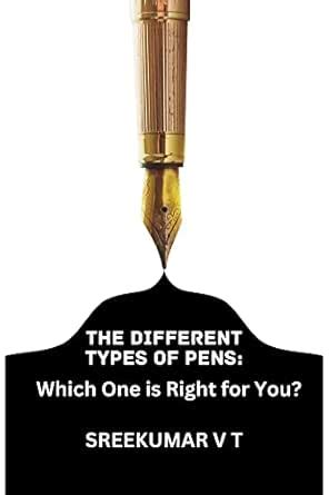 THE DIFFERENT TYPES OF PENS: Which One is Right for You? eBook : V T ...