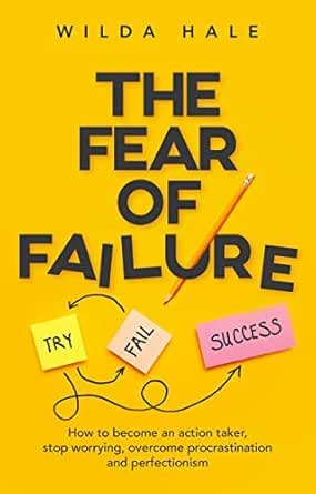 The Fear of Failure: How To Become An Action Taker, Stop Worrying ...