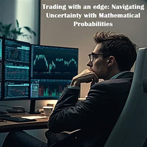 Trading with an edge: Navigating Uncertainty with Mathematical ...