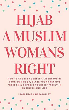 HIJAB A MUSLIM WOMANS RIGHT: HOW TO CHOOSE YOURSELF, LIBERATOR OF YOUR ...