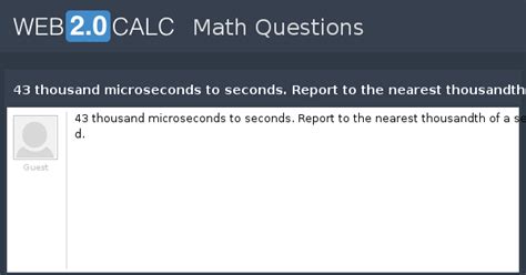 View question - 43 thousand microseconds to seconds. Report to the ...