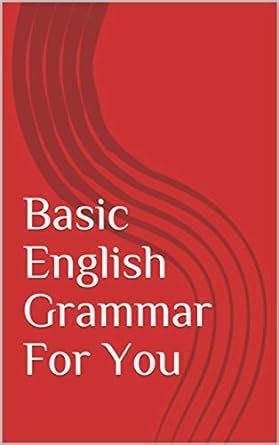 Basic English Grammar For You: Basic Grammar Explained in Easy Terms ...
