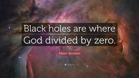 Albert Einstein Quote: “Black holes are where God divided by zero.”