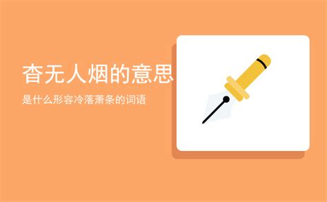 杳无人烟的意思是什么（形容冷落萧条的词语）-八桂考试