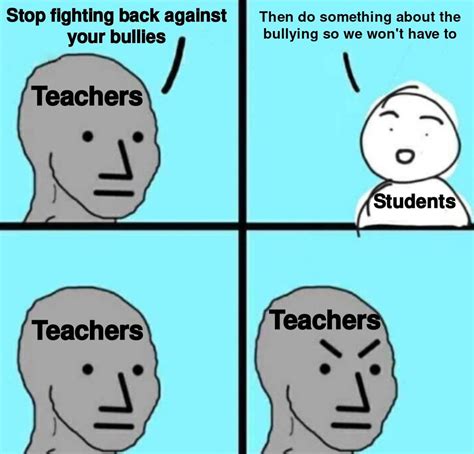 Teachers don't even try to do anything about bullying : r/memes