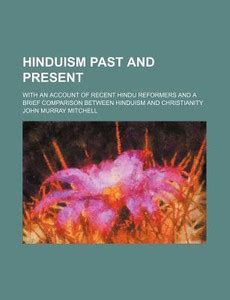 Hinduism Past and Present; With an Account of Recent Hindu Reformers ...