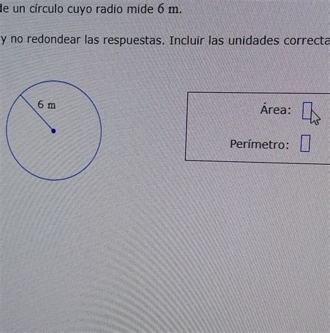 Hallar el área y la perímetro de un circulo cuyo radio mide 6 m ...