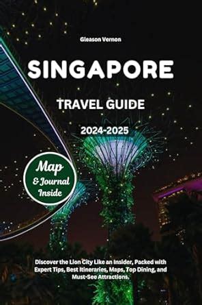 SINGAPORE TRAVEL GUIDE 2024-2025: Discover the Lion City Like an ...