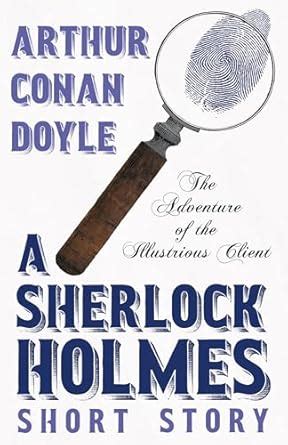 The Adventure of the Illustrious Client (Sherlock Holmes Series ...