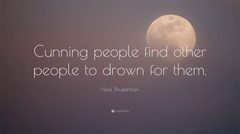 Neal Shusterman Quote: “Cunning people find other people to drown for ...