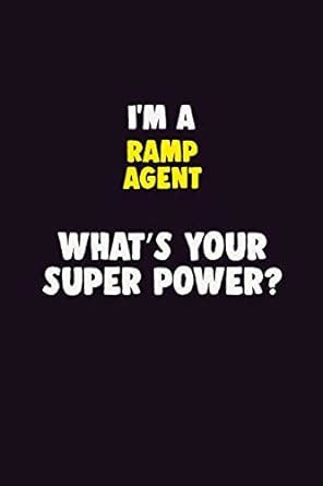 I'M A Ramp Agent, What's Your Super Power?: 6X9 120 pages Career ...