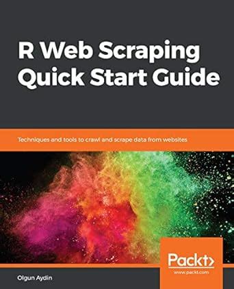 R Web Scraping Quick Start Guide: Techniques and tools to crawl and ...