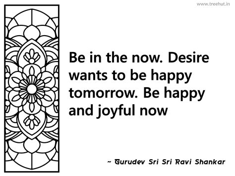 Be in the now. Desire wants to be happy... Inspirational Quote by ...